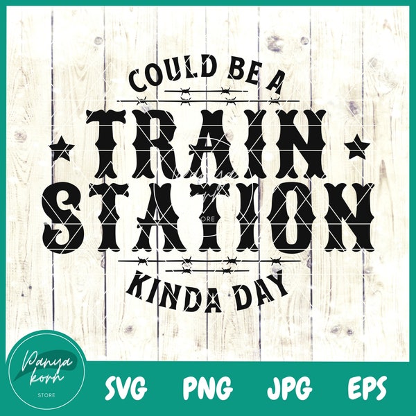 Could Be A Train Station Kinda Day SVG | Train Station Day | Western Quotes Svg | Western Shirt - File for Cricut