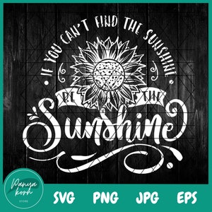 If You Can't Find the Sunshine Be the Sunshine SVG | Inspirational Svg ...