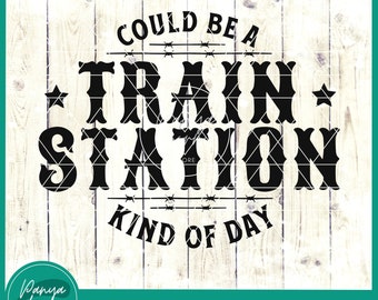 Could Be A Train Station Kind Of Day SVG | Train Station Day | Western Quotes Svg | Western Shirt | Western Png - File for Cricut