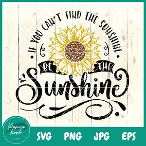 Als je de zonneschijn niet kunt vinden, wees dan de zonneschijn SVG | Inspirerende SVG | Zonnebloem SVG | Zomer Svg - Bestand voor Cricut