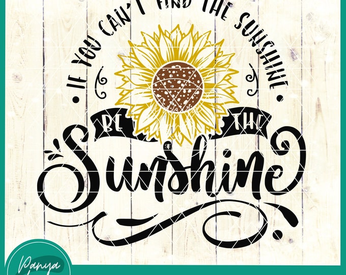 When You Can't Find the Sunshine Be the Sunshine Sunflower SVG - Etsy ...