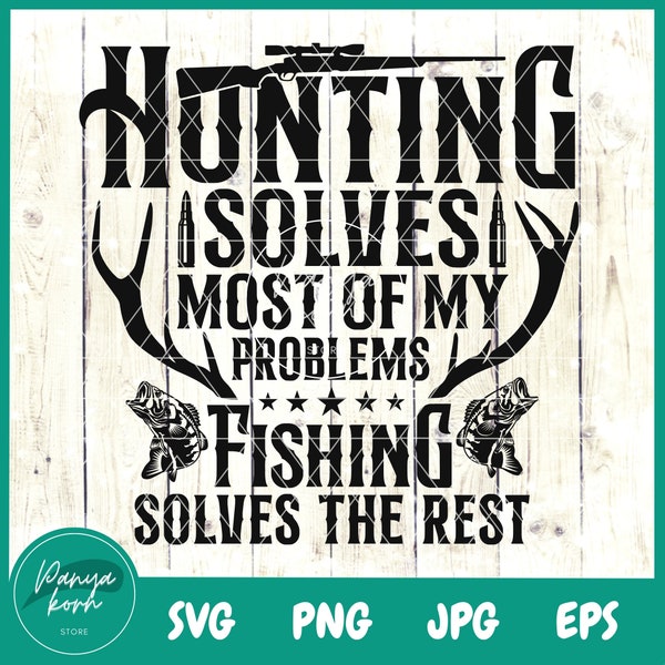 Hunting Solves Most Of My Problems Fishing Solves The Rest SVG | Deer Hunting Svg | Hunting Season Svg | Hunter Dad Svg | Fishing Svg