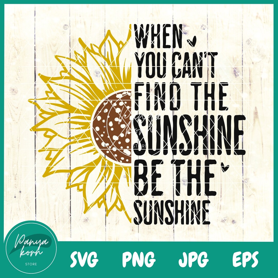 When You Can't Find the Sunshine Be the Sunshine SVG | Inspirational ...
