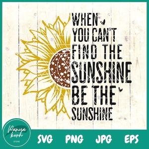 When You Can&#39;t Find The Sunshine Be The Sunshine SVG | Inspirational Svg | Motivational Svg | Sunflower Svg | Positive Svg