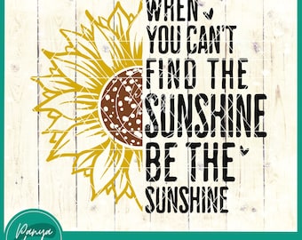 When You Can't Find The Sunshine Be The Sunshine SVG | Inspirational Svg | Motivational Svg | Sunflower Svg | Positive Svg