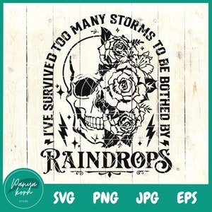 May include: Black and white graphic design featuring a skull with roses and the text "I've survived too many storms to be bothered by raindrops".
