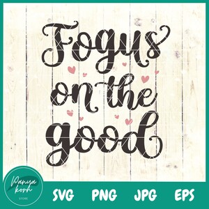 Focus On The Good SVG | Motivational Svg | Inspirational Svg | Mental Health Svg | Positive Quote Svg | Good Vibes Svg | Self Love Svg
