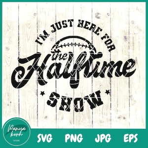 I&#39;m Just Here For The Halftime Show SVG | Halftime Shirt Svg| Funny Football Svg | Football Season Svg | Football Shirt Svg | Football Svg