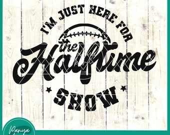I'm Just Here For The Halftime Show SVG | Halftime Shirt Svg| Funny Football Svg | Football Season Svg | Football Shirt Svg | Football Svg