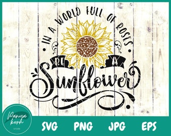 In A World Full Of Roses Be A Sunflower SVG | Sunflower Shirts Svg | Inspirational Quotes Svg | Sunflower - File for Cricut