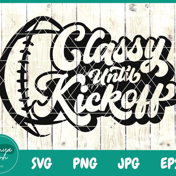 Classy Until Kickoff SVG | Football Mom Svg | Womens Football Shirt | Football Sister Svg | Game Day Svg - File for Cricut