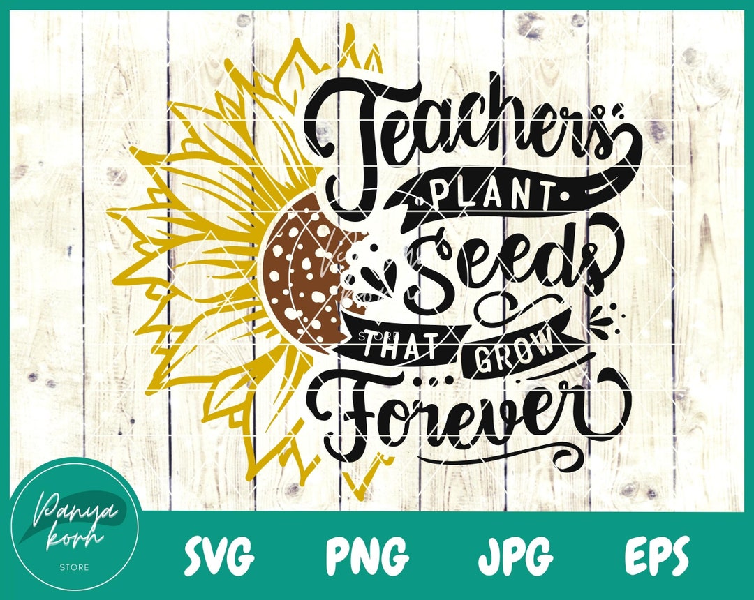 Teachers Plant Seeds That Grow Forever SVG | Teacher Svg | Funny ...