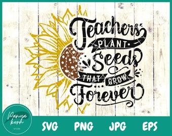 Teachers Plant Seeds That Grow Forever SVG | Teacher Svg | Funny Teacher Svg | Sunflower Svg | Teacher Sunflower - File for Cricut