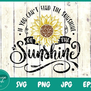 If You Can't Find the Sunshine Be the Sunshine SVG Inspirational Svg ...
