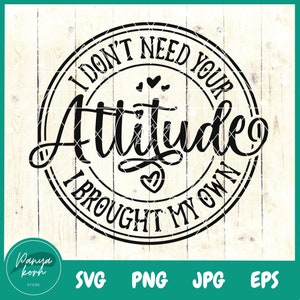 Jag behöver inte din attityd, jag tog med min egen SVG | Roliga citat som säger Svg | Sarkastisk skjorta Svg | Mamma presenter Svg | Sarkasm Svg