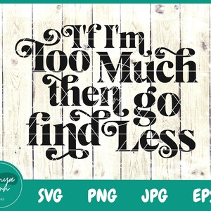 If I'm Too Much, Then Go Find Less Svg | Take Charge | Boss Lady | Mamashirt | Damen Shirt | Boss Svg | Motivierender Svg | Breakup Svg