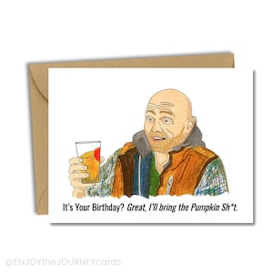 May include: A humorous birthday card featuring a cartoon illustration of a man holding a glass of beer and the text "It's Your Birthday? Great, I'll bring the Pumpkin Sh*t."