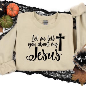 Let Me Tell You About my Jesus Sweatshirts
