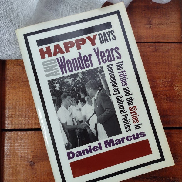 Happy Days and Wonder Years, The Fifties and Sixties in contemporary cultural politics by Daniel Marcus