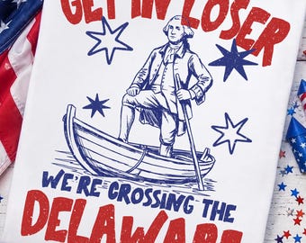 Get In Loser We're Crossing The Delaware Png, 4th Of July Png, Usa Independence Day, Revolutionary History Png, George Washington Graphic