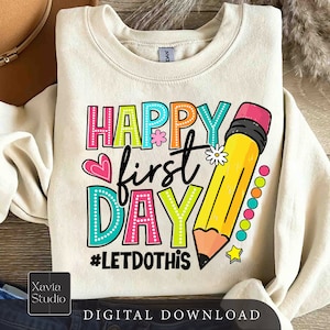 May include: A cream-coloured sweatshirt featuring a vibrant "HAPPY FIRST DAY" design with a large yellow pencil illustration. The design includes a heart, flowers, and the hashtag "#LETDOTHIS". The sweatshirt is a digital download.