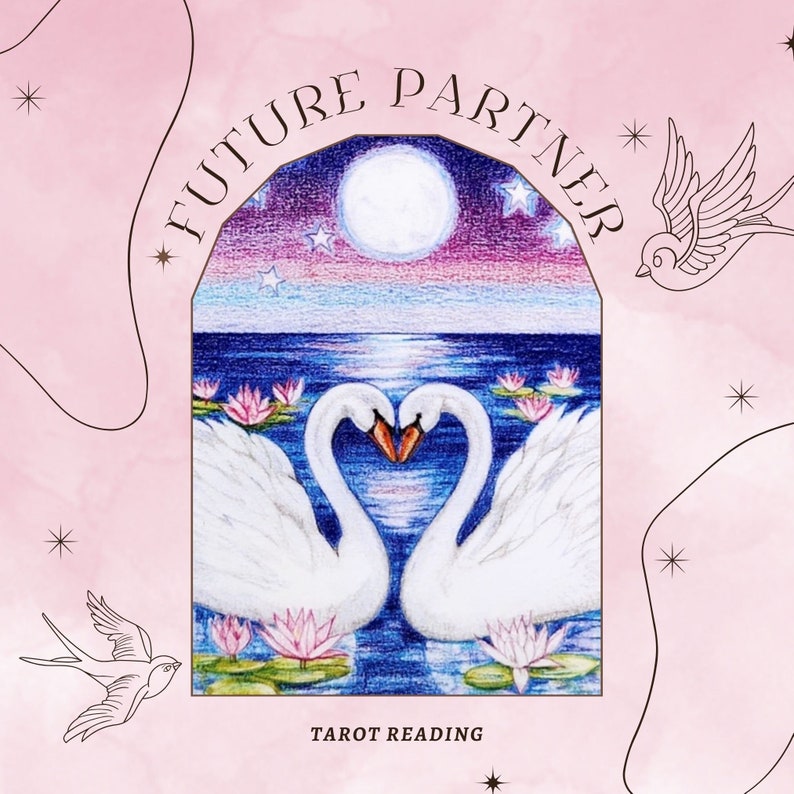 May include: A tarot card reading illustration featuring two white swans with their necks intertwined in the shape of a heart. The swans are in a lake with lily pads and a full moon in the sky. The text "FUTURE PARTNER" is written in a curved arch above the swans.