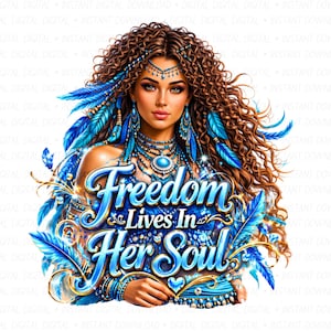 May include: Digital art print featuring a woman with long, curly brown hair adorned with blue feathers and jewelry. The image has the text "Freedom Lives In Her Soul" in a stylized blue font, with a heart symbol.