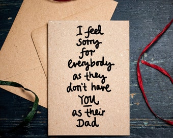 Funny Father's Day card / I Feel Sorry for everybody as they don't have YOU as their Dad / Best Dad in the World card / eco card