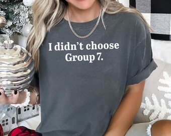 I Didn't Choose Group 7 Shirt, Comfort Colors, Group 7 Meme Shirt, Group Seven Official Club Member Tee, You Are In Group 7 Shirt, 174242