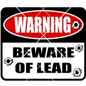 May include: Black and red warning sign with white text that reads "WARNING" and "BEWARE OF LEAD". The sign has bullet holes around the edges.