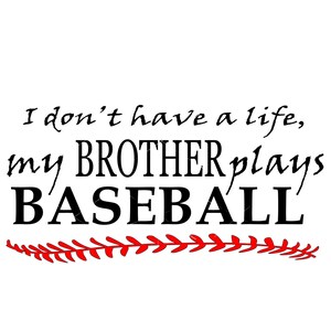 I don&#39;t Have A Life my Brother Plays Baseball Ball Game Sport Game Team * cut  artwork Image ClipArt digital download eps/dxf/png/jpeg/svg