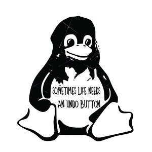 May include: Black and white illustration of a penguin wearing a shirt that says "Sometimes life needs an undo button".