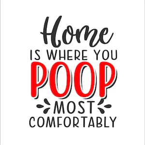 May include: A humorous graphic with black text that reads "Home is where you poop most comfortably". The word "poop" is in red.