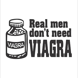 Real Men Don&#39;t Need Viagra Pills Saying Medicine stimulate medication Doctor  * Cut Sign Image ClipArt digital download eps/dxf/png/jpeg/svg