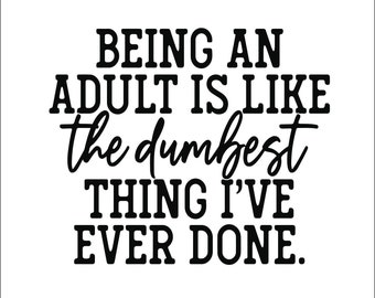 Kids Have More Fun * Being an Adult Dumbest Thing I've Done  Adult Saying * Cut Sign Image ClipArt digital download eps/dxf/png/jpeg/svg