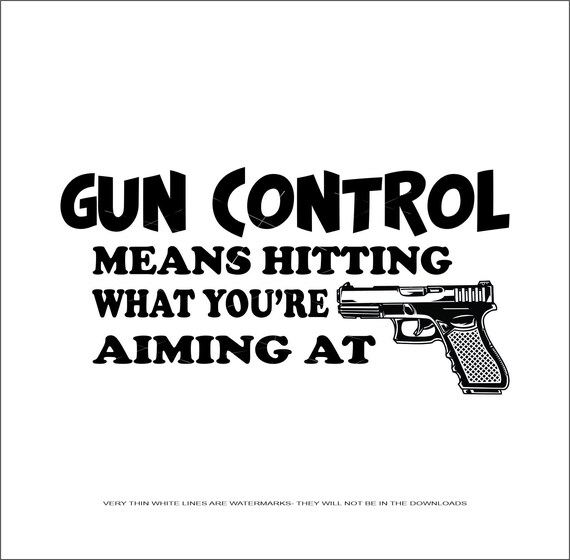 Gun Control Means Hitting What Your Aiming at Weapon Hunting Etsy