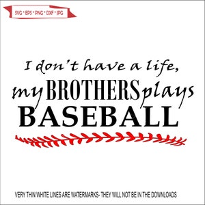 Baseball I don&#39;t Have A Life my Brother Plays Ball Game Sport Game Team * cut  artwork Image ClipArt digital download eps dxf png jpeg svg