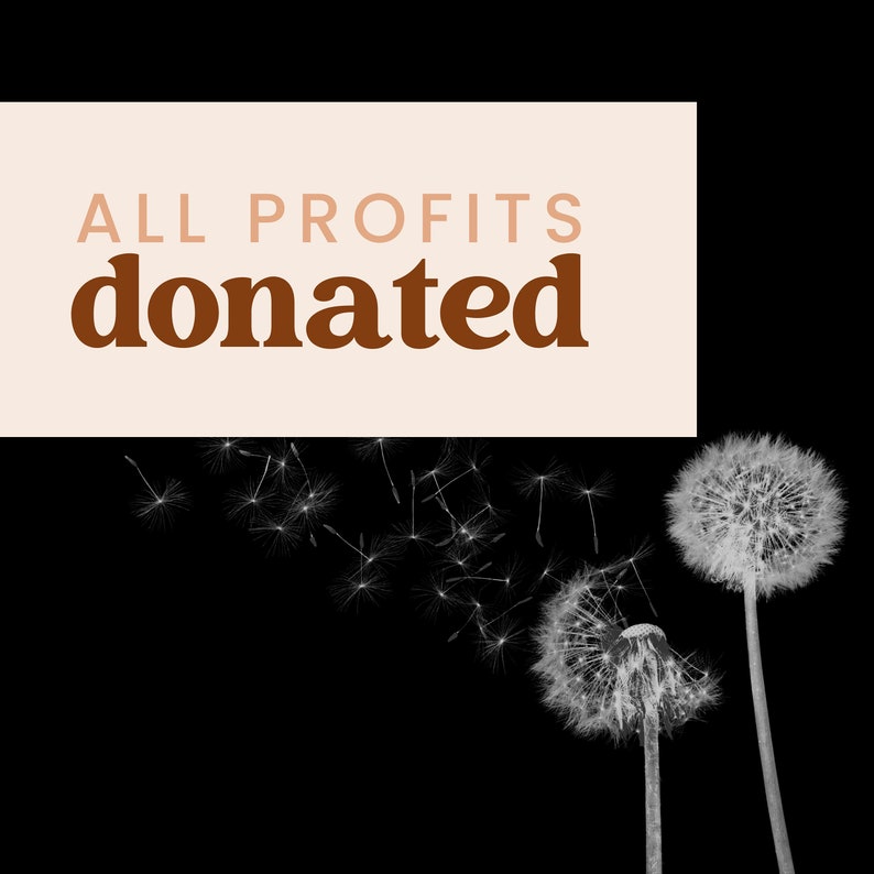 May include: A black and white image of dandelion seeds blowing in the wind. A beige rectangle with the text "ALL PROFITS donated" is at the top of the image.