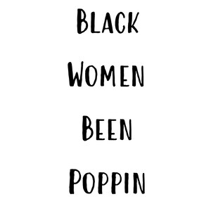 Black Women Been Poppin (White Background)