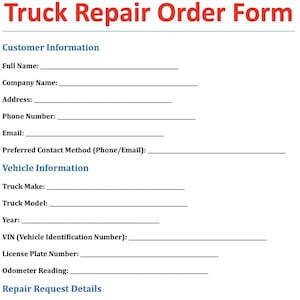 May include: A truck repair order form with sections for customer information, vehicle information, and repair request details. The form includes fields for full name, company name, address, phone number, email, truck make, truck model, year, VIN, license plate number, odometer reading, description of problem, when the problem started, if the issue has occurred before, and any recent repairs or modifications.