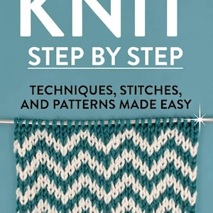 Knit Step by Step : Techniques, Stitches, and Patterns Made Easy