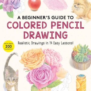 May include: A book titled A BEGINNER'S GUIDE TO COLORED PENCIL DRAWING: Realistic Drawings in 14 Easy Lessons! with over 200 illustrations. The cover features drawings of purple hydrangeas, a red apple, a dog, a cat, roses, succulents, and a jar.