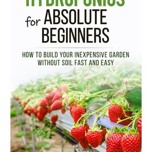 May include: A book cover with the title "HYDROPONICS for ABSOLUTE BEGINNERS" and the subtitle "HOW TO BUILD YOUR INEXPENSIVE GARDEN WITHOUT SOIL FAST AND EASY". The image features hydroponically grown strawberries. The author's name, JAMES WATER, is at the bottom.