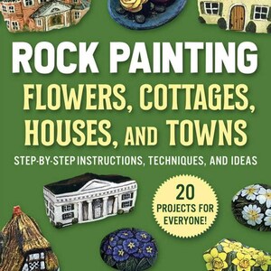 May include: Book cover for "Rock Painting: Flowers, Cottages, Houses, and Towns" with instructions and techniques. The cover shows painted rocks of flowers, houses, and cottages. It promises 20 projects. Author is Lin Wellford.