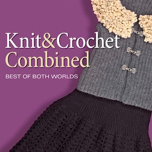 May include: A grey knit garment with a textured cream-colored collar and silver metal clasps, paired with a black crocheted skirt. The text reads Knit&Crochet Combined BEST OF BOTH WORLDS against a purple background.