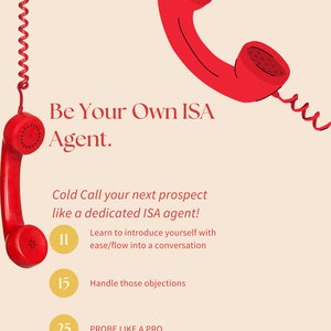 May include: A red phone with a coiled cord hangs on a beige background. The text "Be Your Own ISA Agent." is displayed above the phone. Below the phone, there are three numbered steps: 11, 15, and 25. Each step is accompanied by a description of how to cold call a prospect like a dedicated ISA agent. The steps are: 11. Learn to introduce yourself with ease/flow into a conversation, 15. Handle those objections, and 25. PROBE LIKE A PRO.