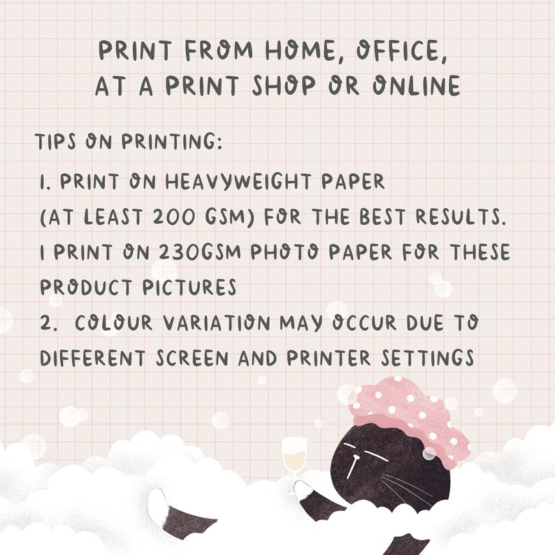 Op de afbeelding: Een zwarte kat met een roze douchekapje ontspant in een schuimbad met een glas champagne. De tekst luidt "DRUKKEN VANUIT HUIS, KANTOOR, EEN DRUKWINKEL OF ONLINE" en "DRUKTIPS: 1. DRUKKEN OP ZWAAR PAPIER (MINSTENS 200 GSM) VOOR DE BESTE RESULTATEN. IK DRUK OP 230GSM FOTOPAPIER VOOR DEZE PRODUCTFOTO'S 2. KLEURVARIATIES KUNNEN VOORKOMEN DOOR VERSCHILLENDE SCHERM- EN PRINTERINSTELLINGEN".