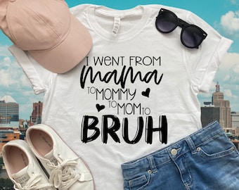 Bruh T-Shirt - Mom T-Shirt | Personalized T-Shirt | I went from Mama to Mommy to Mom to Bruh T-Shirt | Cool T-shirt | Graphic Tee