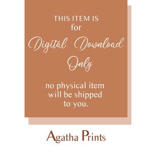 May include: A digital download notice with a brown background and white text. The text reads "THIS ITEM IS for Digital Download Only no physical item will be shipped to you. Agatha Prints".