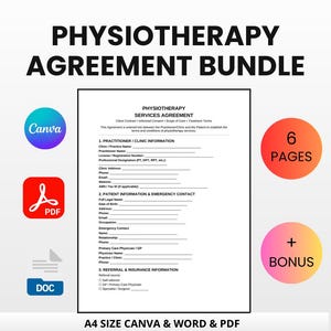 May include: A digital physiotherapy agreement bundle with the text "PHYSIOTHERAPY AGREEMENT BUNDLE". The document includes a Canva, PDF, and DOC file. It has 6 pages and a bonus. The text reads "A4 SIZE CANVA & WORD & PDF INSTANT DOWNLOAD & EDIT".